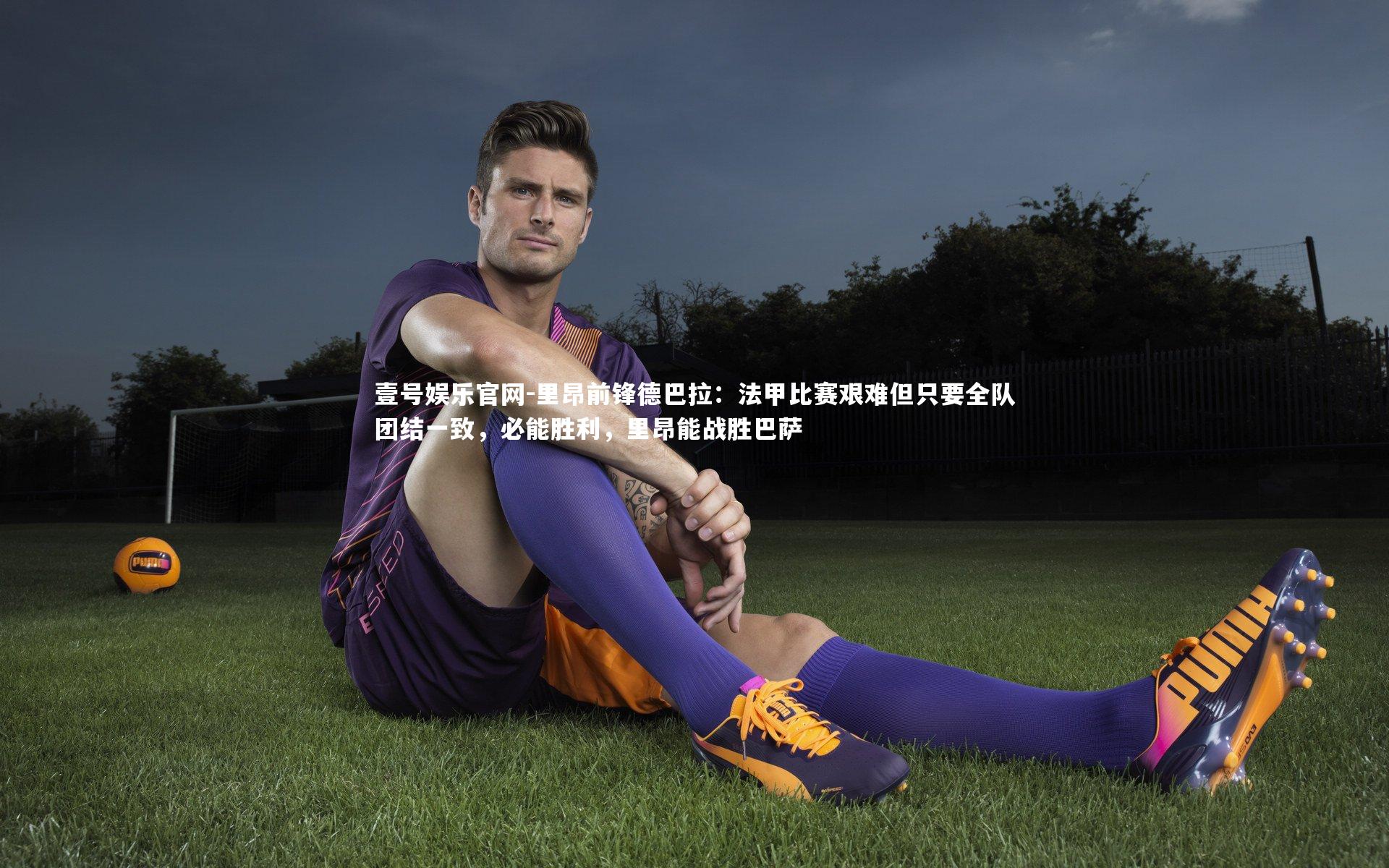 里昂前锋德巴拉：法甲比赛艰难但只要全队团结一致，必能胜利，里昂能战胜巴萨