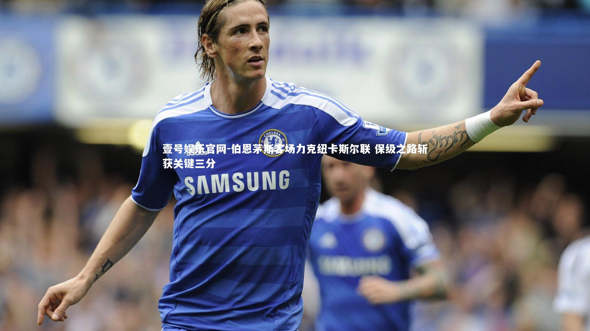 壹号娱乐官网-伯恩茅斯客场力克纽卡斯尔联 保级之路斩获关键三分