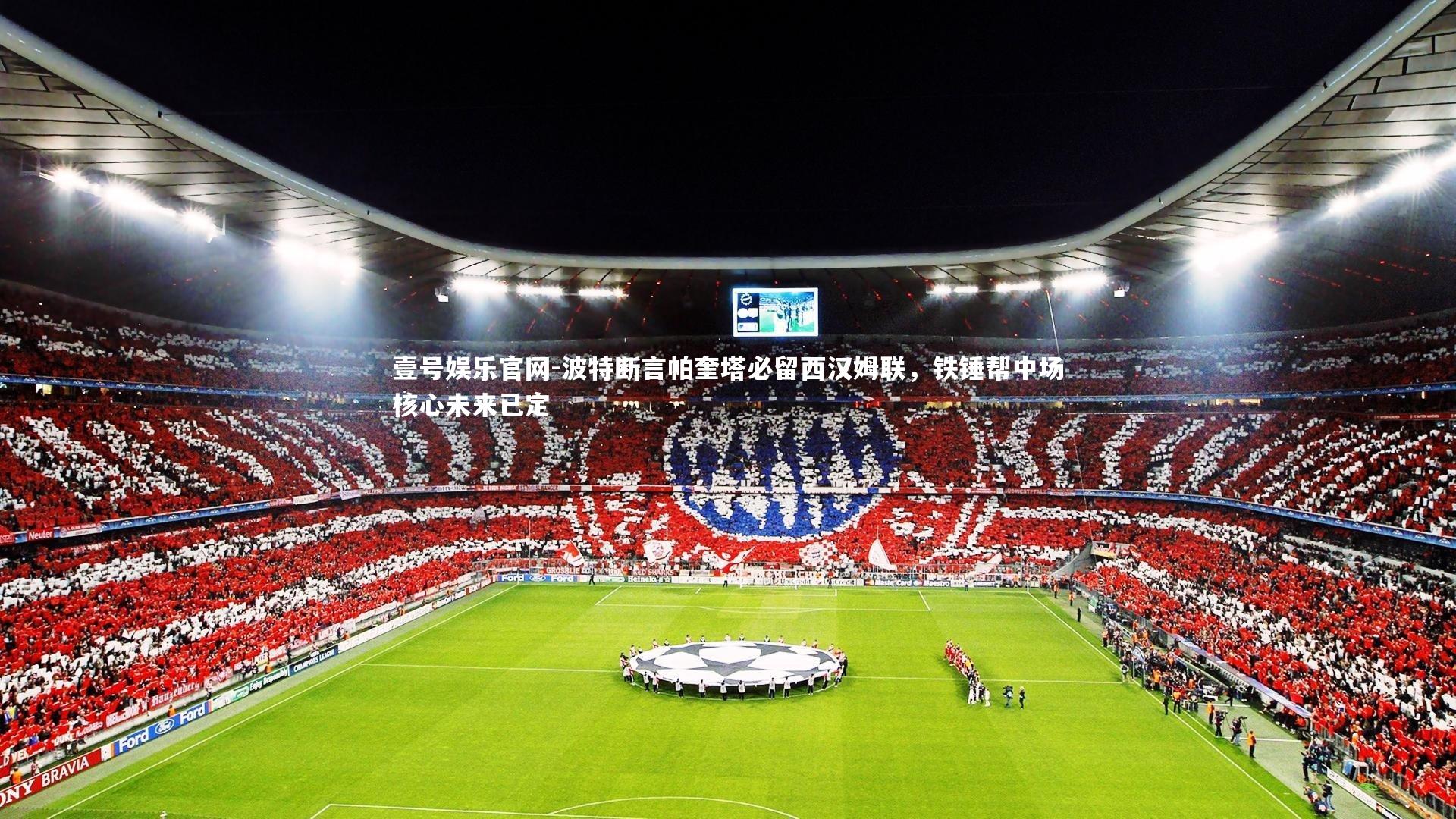 壹号娱乐官网-波特断言帕奎塔必留西汉姆联，铁锤帮中场核心未来已定